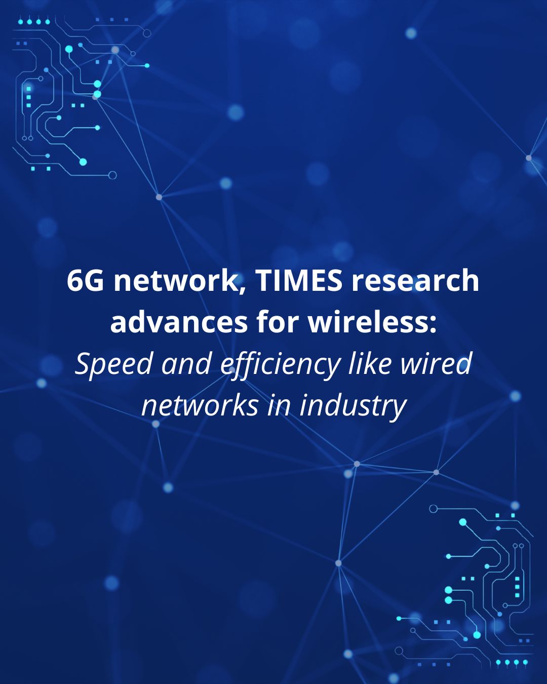 6G network, TIMES research advances for wireless: Speed and efficiency like wired networks in industry